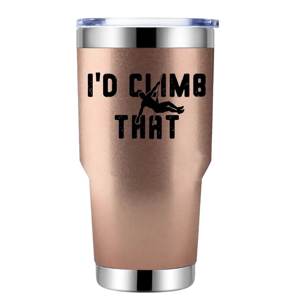 “I'd Climb That” 30oz Insulated Vacuum Sealed Tumbler