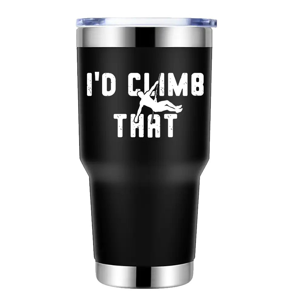 “I'd Climb That” 30oz Insulated Vacuum Sealed Tumbler